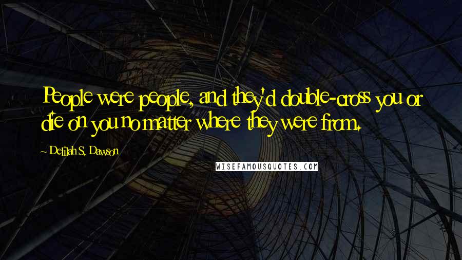 Delilah S. Dawson Quotes: People were people, and they'd double-cross you or die on you no matter where they were from.