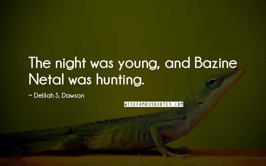 Delilah S. Dawson Quotes: The night was young, and Bazine Netal was hunting.