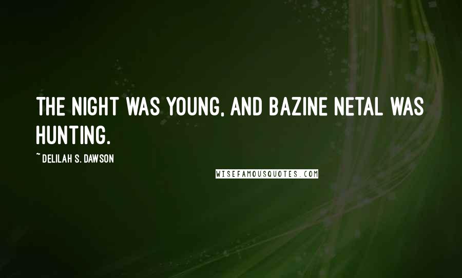 Delilah S. Dawson Quotes: The night was young, and Bazine Netal was hunting.