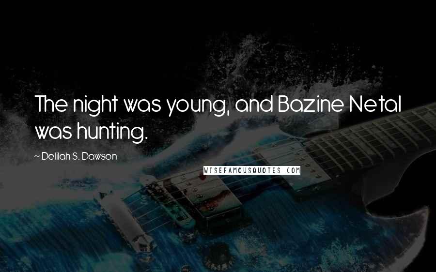 Delilah S. Dawson Quotes: The night was young, and Bazine Netal was hunting.