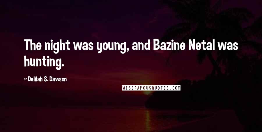 Delilah S. Dawson Quotes: The night was young, and Bazine Netal was hunting.