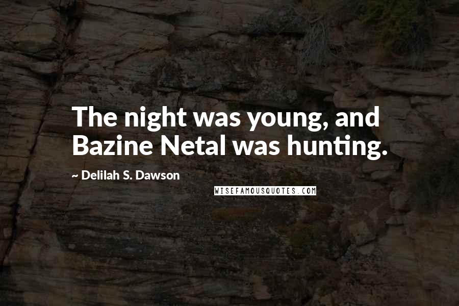 Delilah S. Dawson Quotes: The night was young, and Bazine Netal was hunting.