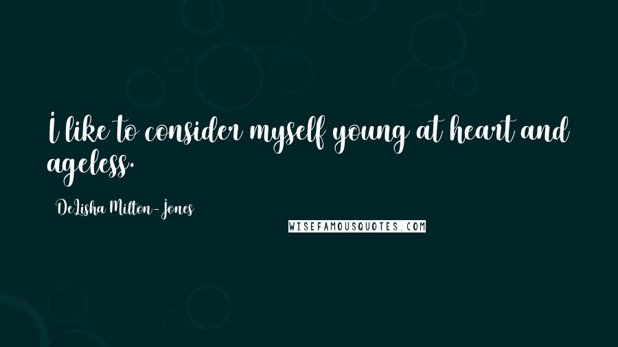 DeLisha Milton-Jones Quotes: I like to consider myself young at heart and ageless.