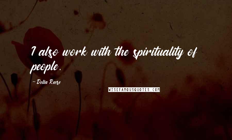 Della Reese Quotes: I also work with the spirituality of people.