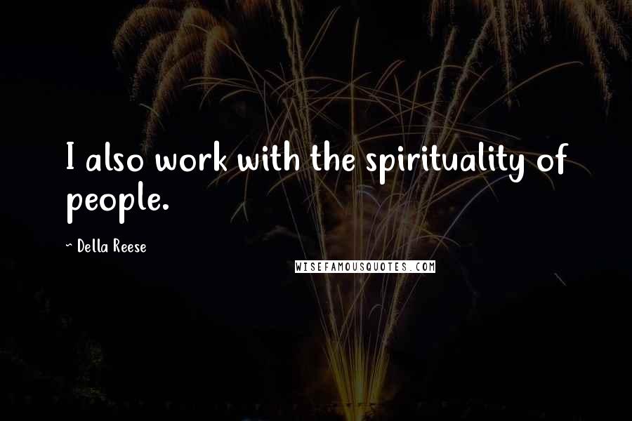 Della Reese Quotes: I also work with the spirituality of people.