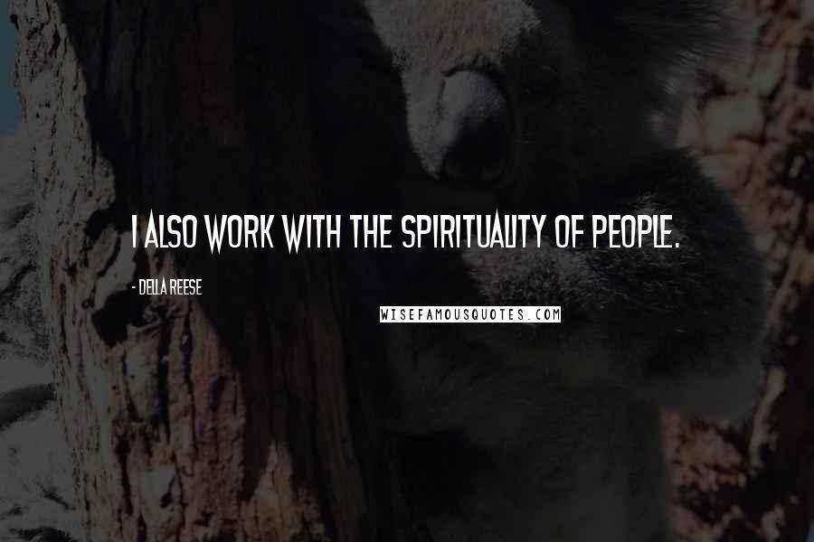 Della Reese Quotes: I also work with the spirituality of people.