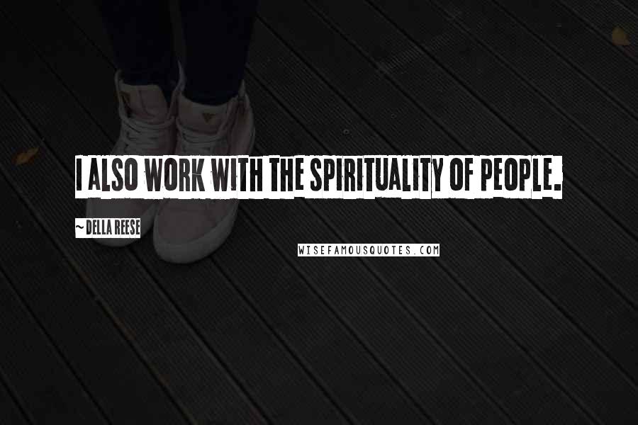 Della Reese Quotes: I also work with the spirituality of people.