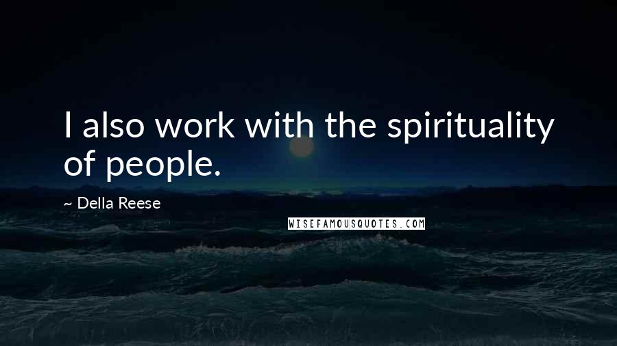 Della Reese Quotes: I also work with the spirituality of people.