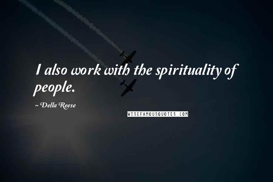 Della Reese Quotes: I also work with the spirituality of people.