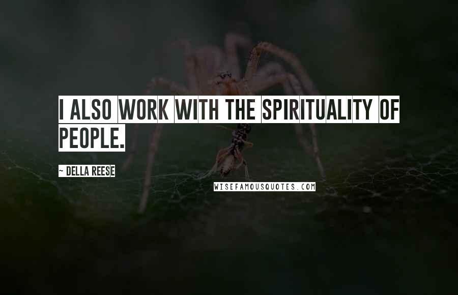 Della Reese Quotes: I also work with the spirituality of people.