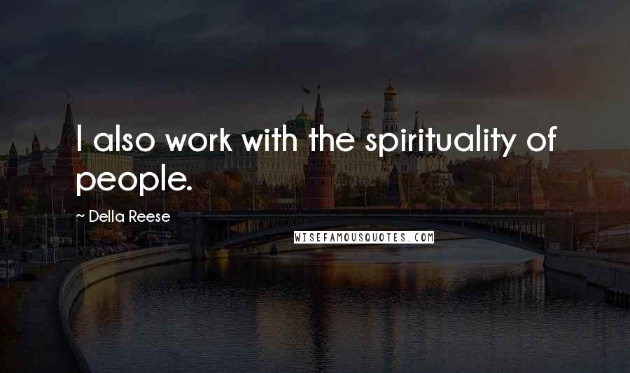 Della Reese Quotes: I also work with the spirituality of people.