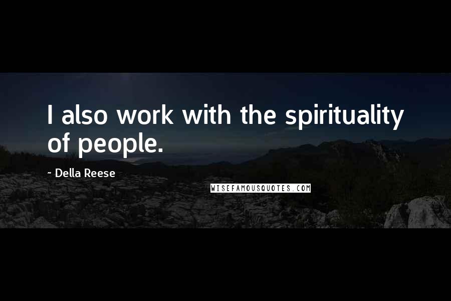 Della Reese Quotes: I also work with the spirituality of people.