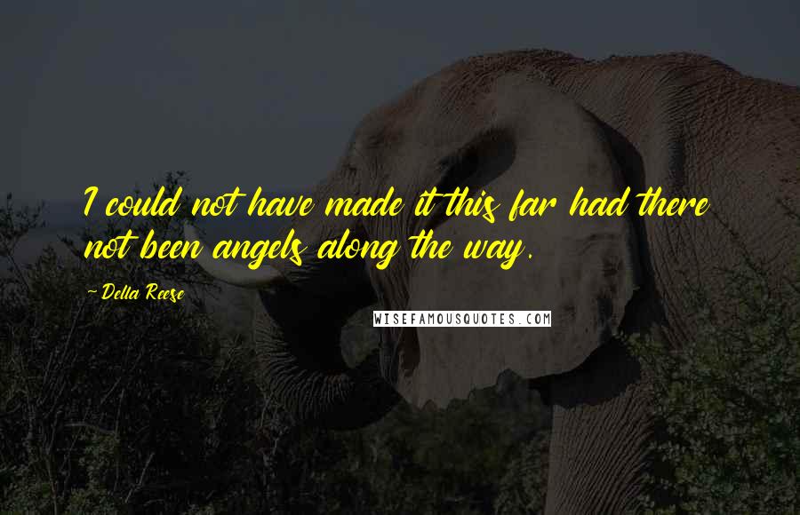Della Reese Quotes: I could not have made it this far had there not been angels along the way.