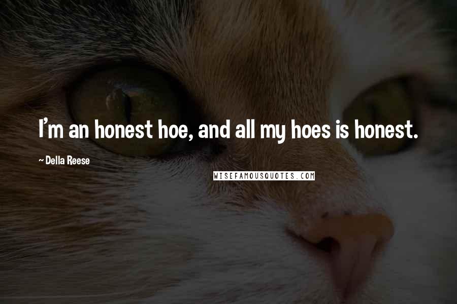 Della Reese Quotes: I'm an honest hoe, and all my hoes is honest.