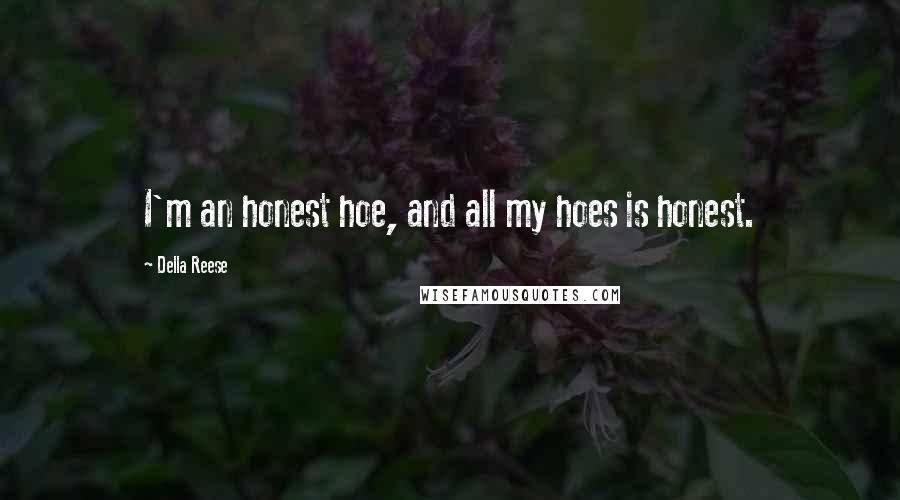 Della Reese Quotes: I'm an honest hoe, and all my hoes is honest.