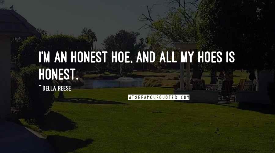 Della Reese Quotes: I'm an honest hoe, and all my hoes is honest.