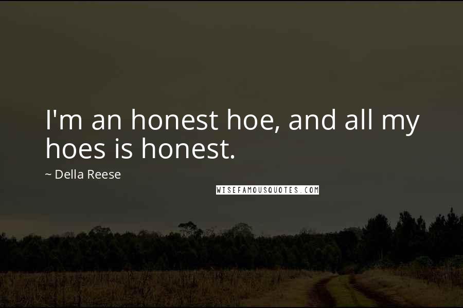 Della Reese Quotes: I'm an honest hoe, and all my hoes is honest.