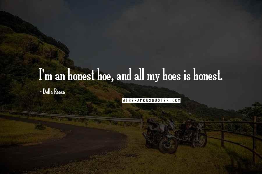 Della Reese Quotes: I'm an honest hoe, and all my hoes is honest.