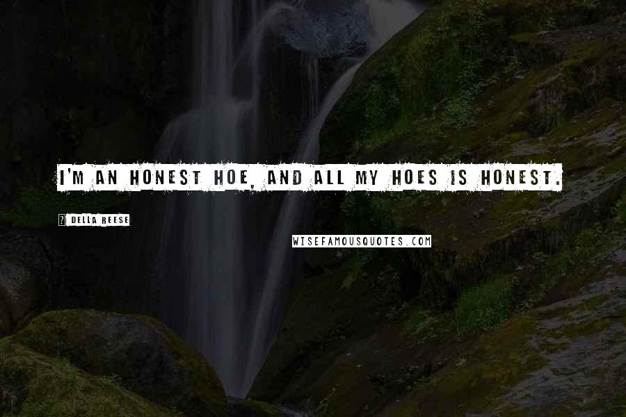 Della Reese Quotes: I'm an honest hoe, and all my hoes is honest.