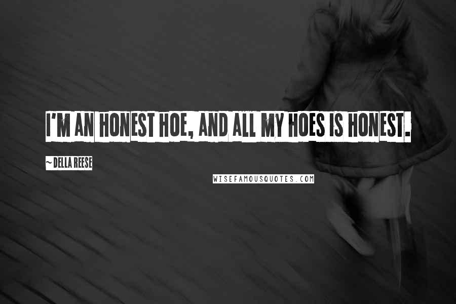 Della Reese Quotes: I'm an honest hoe, and all my hoes is honest.