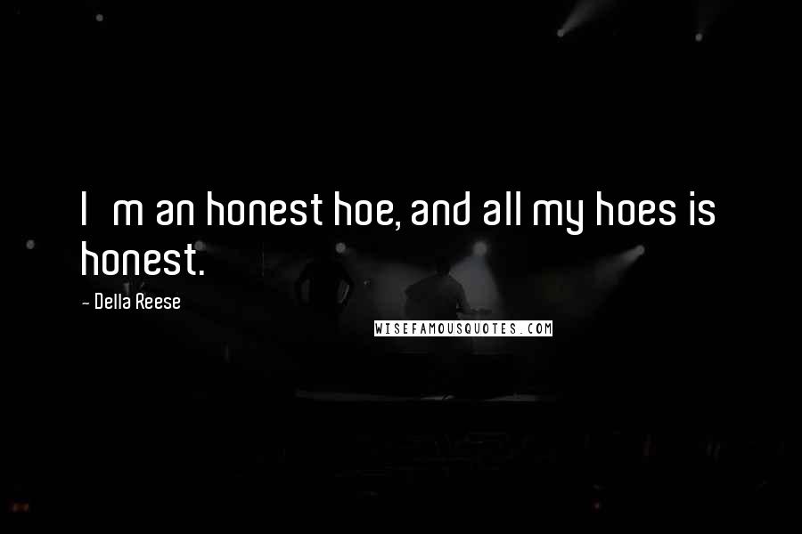Della Reese Quotes: I'm an honest hoe, and all my hoes is honest.