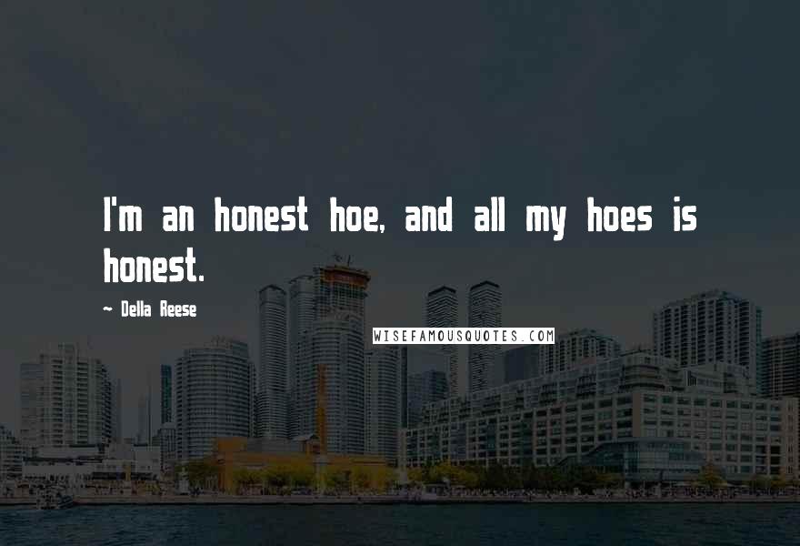 Della Reese Quotes: I'm an honest hoe, and all my hoes is honest.