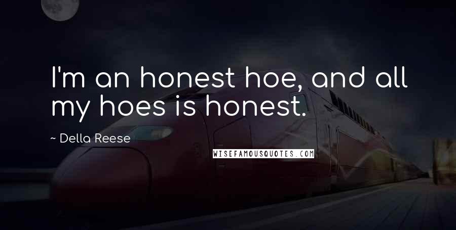 Della Reese Quotes: I'm an honest hoe, and all my hoes is honest.