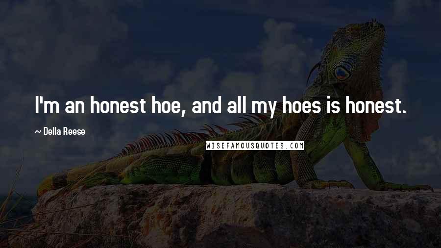 Della Reese Quotes: I'm an honest hoe, and all my hoes is honest.