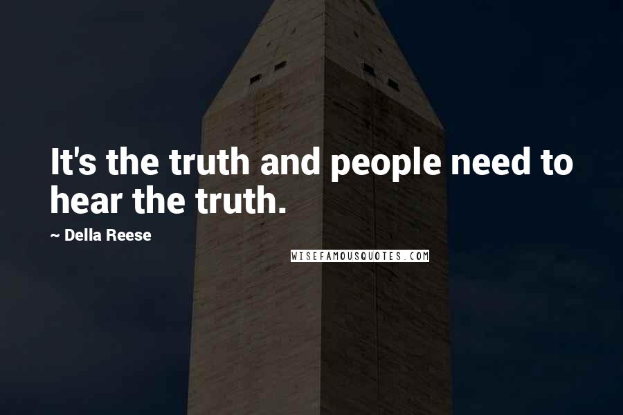 Della Reese Quotes: It's the truth and people need to hear the truth.