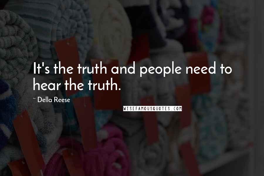 Della Reese Quotes: It's the truth and people need to hear the truth.