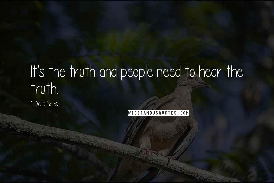 Della Reese Quotes: It's the truth and people need to hear the truth.