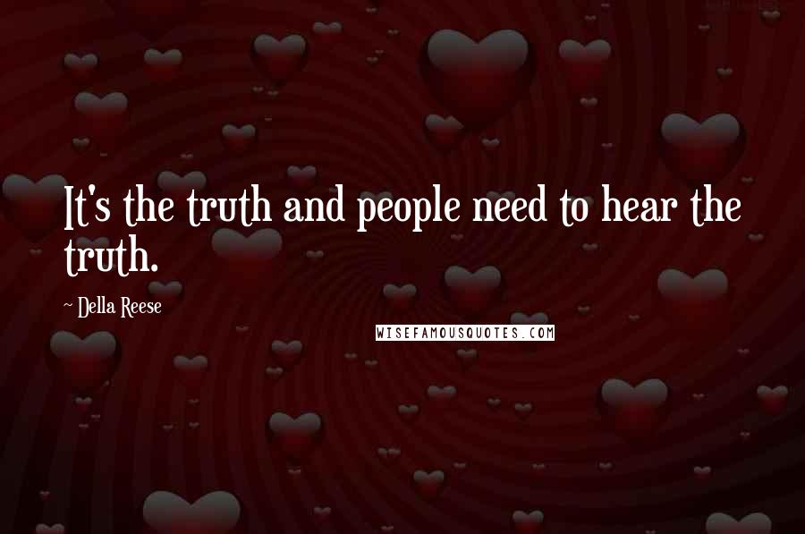 Della Reese Quotes: It's the truth and people need to hear the truth.