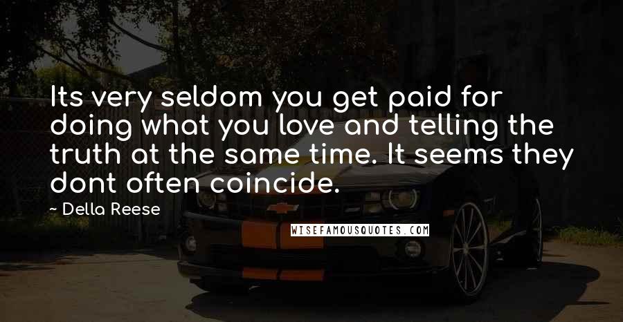 Della Reese Quotes: Its very seldom you get paid for doing what you love and telling the truth at the same time. It seems they dont often coincide.