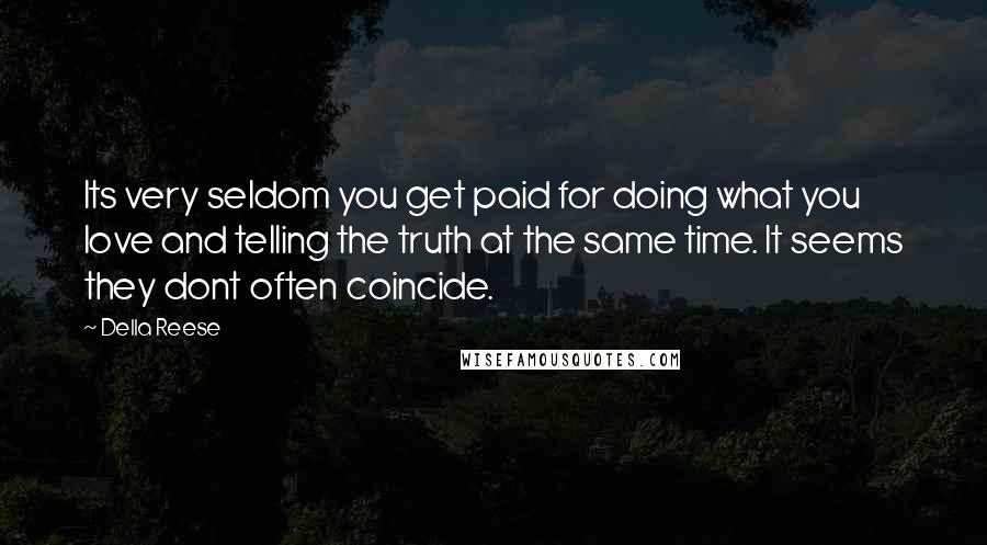 Della Reese Quotes: Its very seldom you get paid for doing what you love and telling the truth at the same time. It seems they dont often coincide.