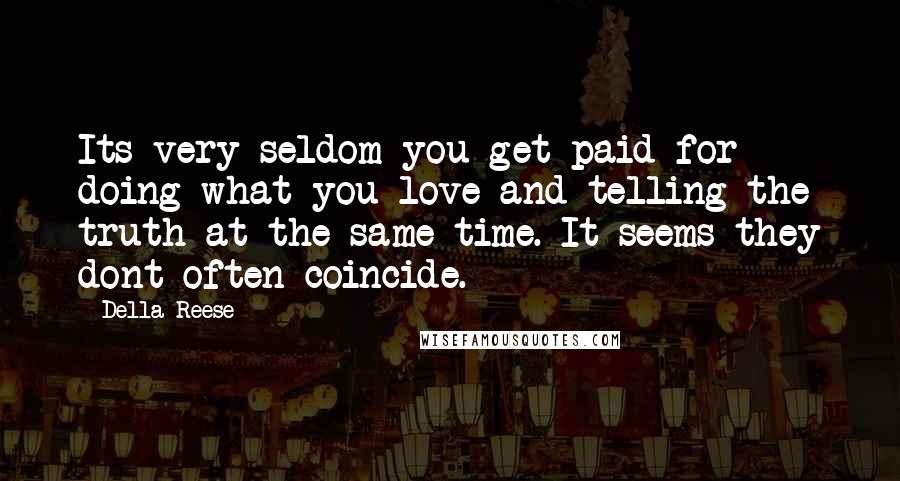 Della Reese Quotes: Its very seldom you get paid for doing what you love and telling the truth at the same time. It seems they dont often coincide.