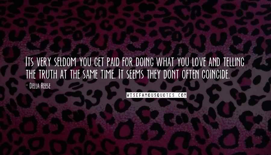 Della Reese Quotes: Its very seldom you get paid for doing what you love and telling the truth at the same time. It seems they dont often coincide.