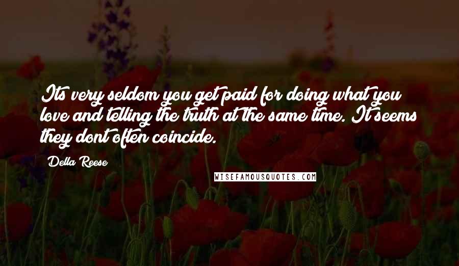 Della Reese Quotes: Its very seldom you get paid for doing what you love and telling the truth at the same time. It seems they dont often coincide.