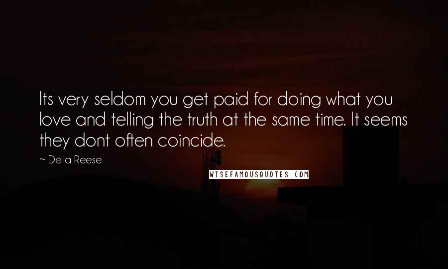 Della Reese Quotes: Its very seldom you get paid for doing what you love and telling the truth at the same time. It seems they dont often coincide.