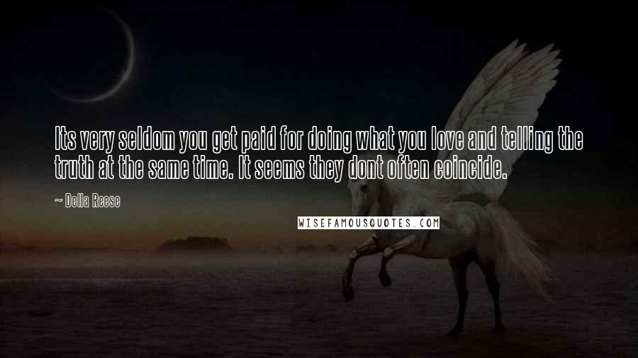 Della Reese Quotes: Its very seldom you get paid for doing what you love and telling the truth at the same time. It seems they dont often coincide.