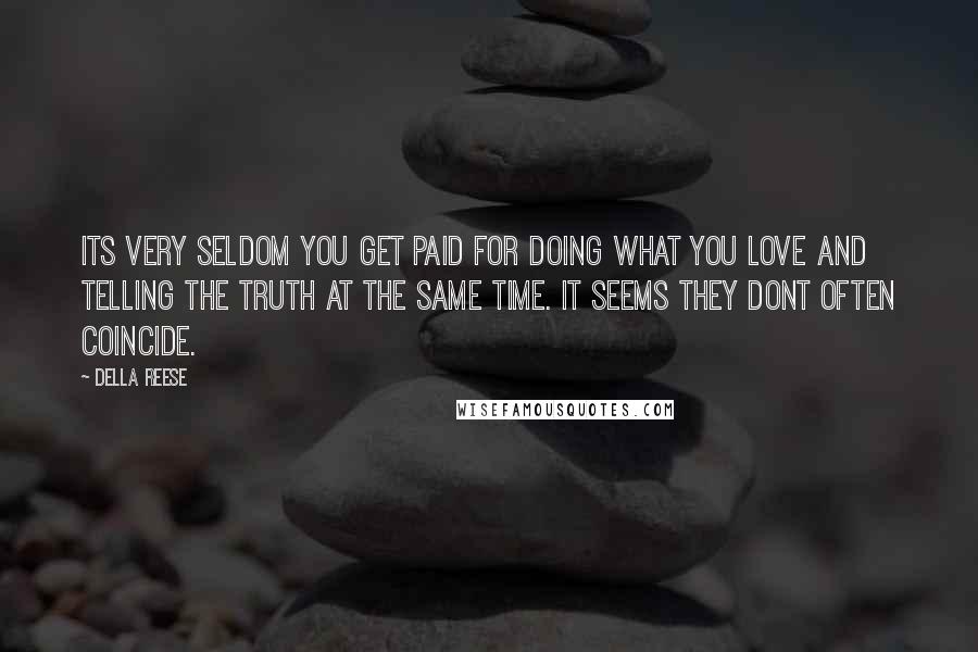 Della Reese Quotes: Its very seldom you get paid for doing what you love and telling the truth at the same time. It seems they dont often coincide.