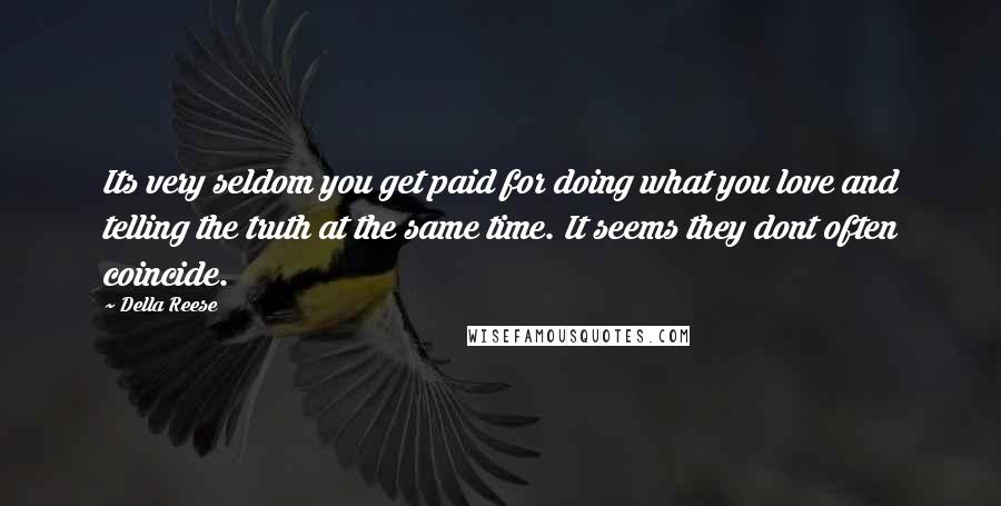 Della Reese Quotes: Its very seldom you get paid for doing what you love and telling the truth at the same time. It seems they dont often coincide.