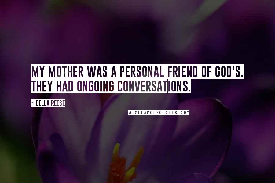 Della Reese Quotes: My mother was a personal friend of God's. They had ongoing conversations.