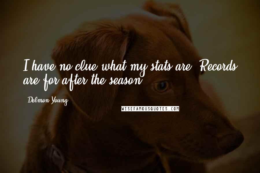 Delmon Young Quotes: I have no clue what my stats are. Records are for after the season.