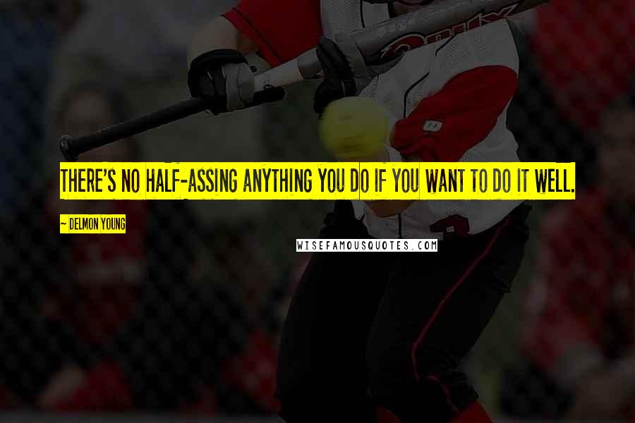 Delmon Young Quotes: There's no half-assing anything you do if you want to do it well.