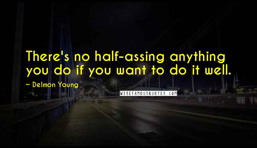 Delmon Young Quotes: There's no half-assing anything you do if you want to do it well.