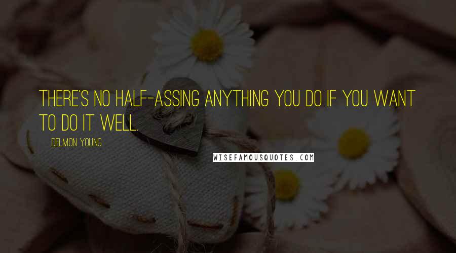 Delmon Young Quotes: There's no half-assing anything you do if you want to do it well.