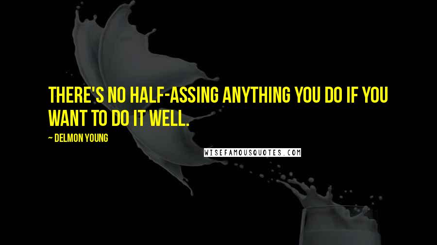Delmon Young Quotes: There's no half-assing anything you do if you want to do it well.