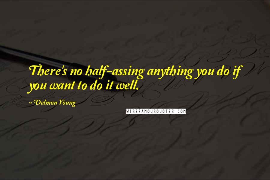 Delmon Young Quotes: There's no half-assing anything you do if you want to do it well.