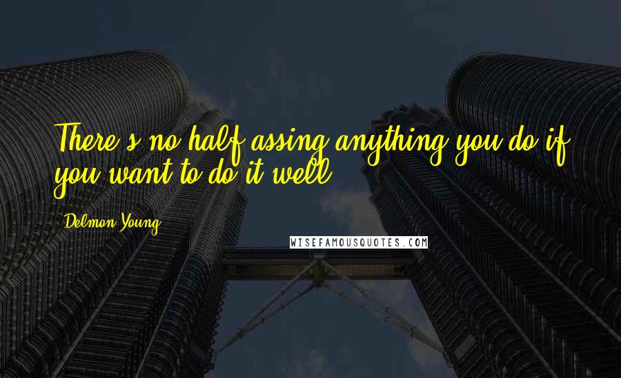 Delmon Young Quotes: There's no half-assing anything you do if you want to do it well.