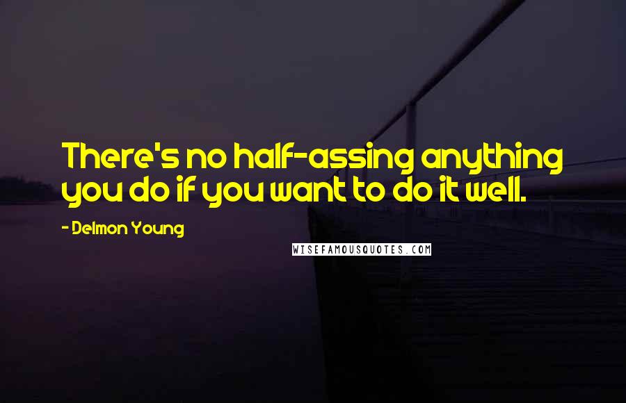 Delmon Young Quotes: There's no half-assing anything you do if you want to do it well.